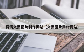 巴彦淖尔市高清文案图片制作网站（文案图片素材网站）