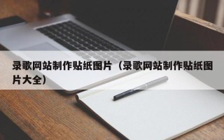 巴彦淖尔市录歌网站制作贴纸图片（录歌网站制作贴纸图片大全）