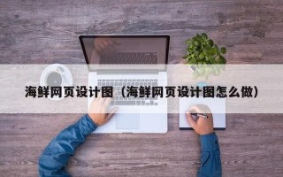 巴彦淖尔市海鲜网页设计图（海鲜网页设计图怎么做）