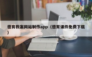 巴彦淖尔市德育教案网站制作app（德育课件免费下载）