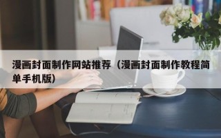 巴彦淖尔市漫画封面制作网站推荐（漫画封面制作教程简单手机版）